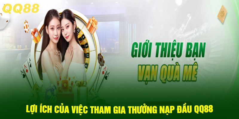 Lợi ích của việc tham gia Thưởng nạp đầu QQ88